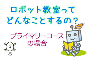 ロボット教室ってどんなことをするの？5歳からOKのプライマリコースの場合